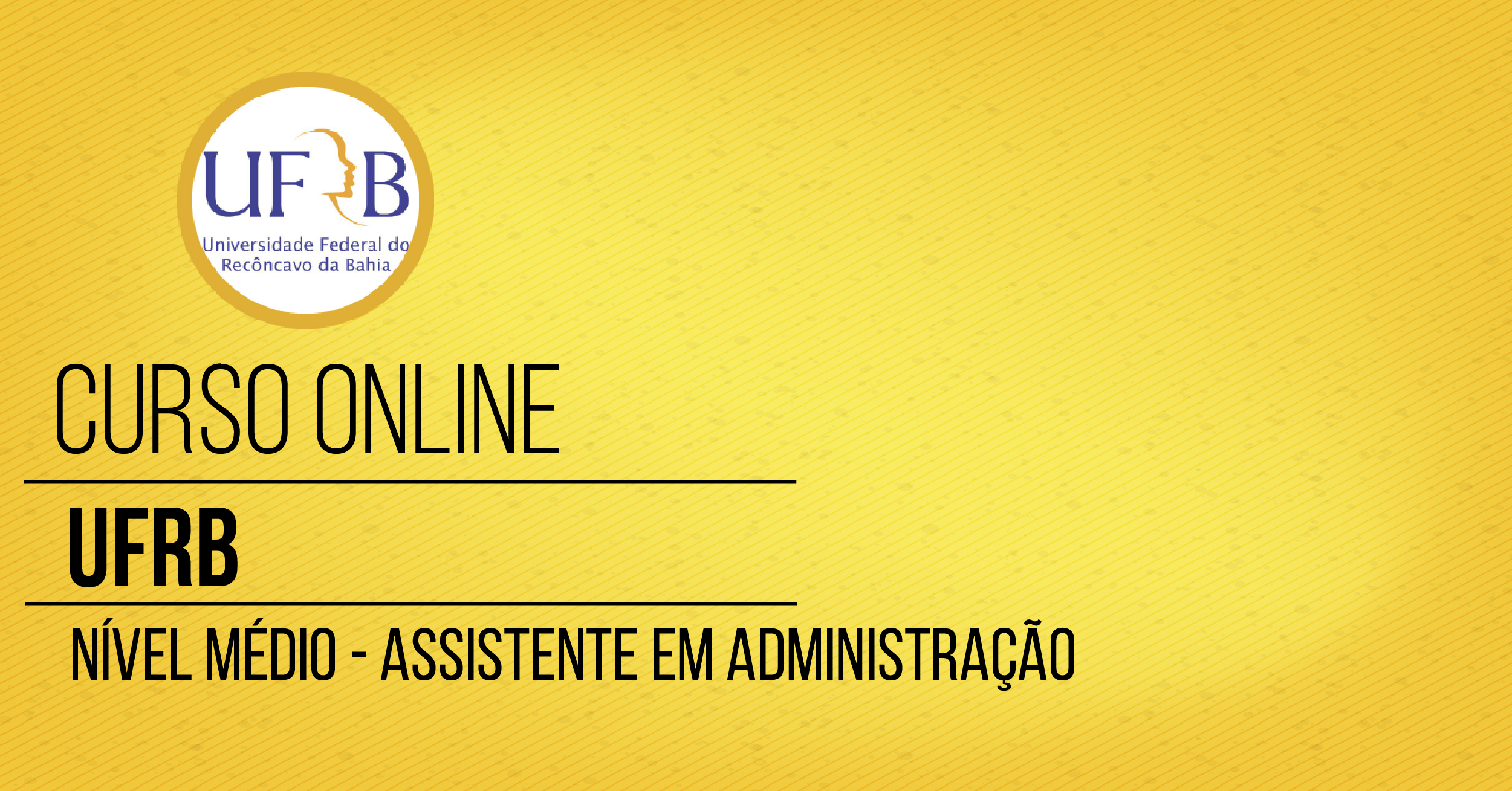 Curso - Universidade Federal do Recôncavo da Bahia - UFRB - Assistente em Administração